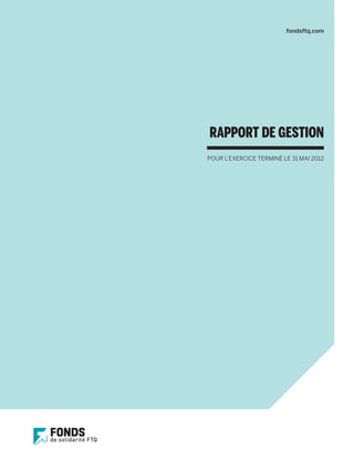 fondsftq.com




RAPPORT DE GESTION
POUR L’EXERCICE TERMINÉ LE 31 MAI 2012
 