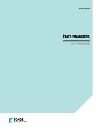 fondsftq.com




ÉTATS FINANCIERS
    AUX 31 MAI 2012 ET 2011
 