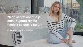 “Mon secret est que je
suis toujours restée
fidèle à ce que je suis. »
Chiara Ferragni, 16,4M followers
 