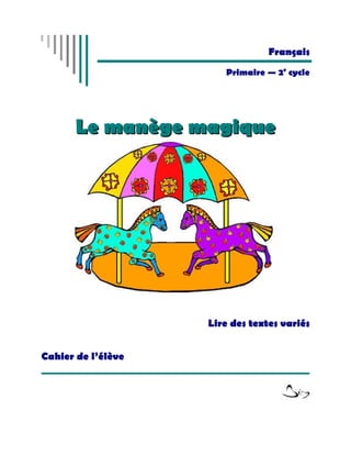Français
                       Primaire — 2e cycle




       Le manège magique




                    Lire des textes variés


Cahier de l’élève
 