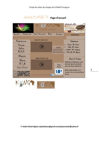 Projet de cahier de charges de la WebTV kunga.tv
Aubin Ntsah Ngono I/pattsakou@gmail.com/patountsah@yahoo.fr
5
WWW.KUNGA.TV Page d’accueil
 