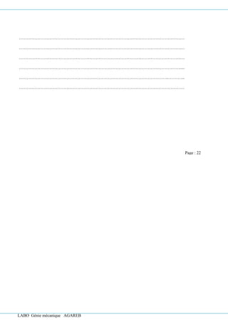 LABO Génie mécanique AGAREB
………………………………………………………………………………………………
………………………………………………………………………………………………
………………………………………………………………………………………………
……………………………………………………………………………………………....
……………………………………………………………………………………..………..
………………………………………………………………………………………………
Page : 22
 