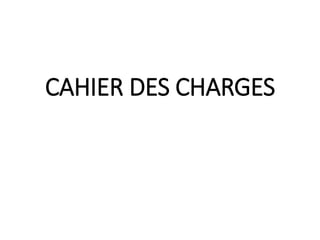 CAHIER DES CHARGES
 