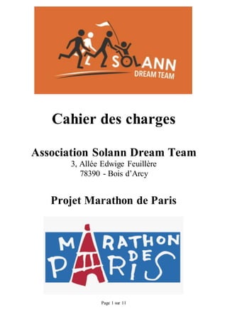 Page 1 sur 11
Cahier des charges
Association Solann Dream Team
3, Allée Edwige Feuillère
78390 - Bois d’Arcy
Projet Marathon de Paris
 