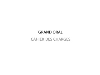 GRAND ORAL
CAHIER DES CHARGES
 