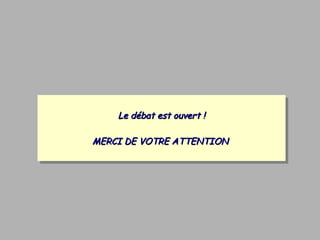 Le débat est ouvert ! MERCI DE VOTRE ATTENTION   
