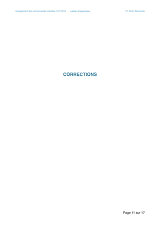 management des communautés virtuelles, UVT 2015 cahier d’exercices Pr. Kerim Bouzouita
CORRECTIONS
Page sur11 17
 