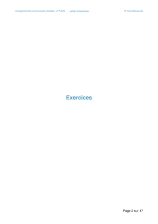 management des communautés virtuelles, UVT 2015 cahier d’exercices Pr. Kerim Bouzouita
Exercices
Page sur2 17
 