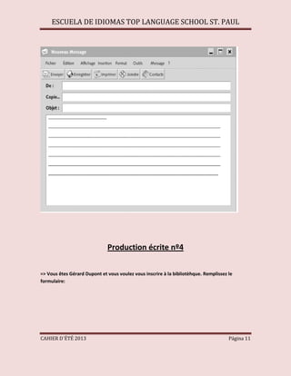 ESCUELA DE IDIOMAS TOP LANGUAGE SCHOOL ST. PAUL
CAHIER D´ÉTÉ 2013 Página 11
Production écrite nº4
=> Vous êtes Gérard Dupont et vous voulez vous inscrire à la bibliotèhque. Remplissez le
formulaire:
 