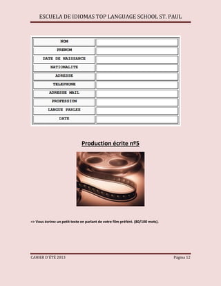 ESCUELA DE IDIOMAS TOP LANGUAGE SCHOOL ST. PAUL
CAHIER D´ÉTÉ 2013 Página 12
Production écrite nº5
=> Vous écrirez un petit texte en parlant de votre film préféré. (80/100 mots).
 