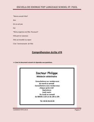 ESCUELA DE IDIOMAS TOP LANGUAGE SCHOOL ST. PAUL
CAHIER D´ÉTÉ 2013 Página 7
*Marie connaît Félix?
Non
On ne sait pas
Oui
*Rémy organise une fête. Pourquoi?
Félix part en vacances
Félix va travailler au Japon
C'est l'anninversaire de Félix
Compréhension écrite nº4
=> Lisez le document suivant et répondez aux questions.
 