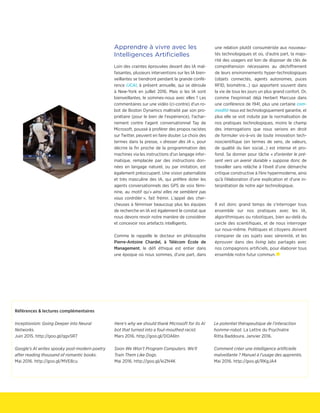 Apprendre à vivre avec les
Intelligences Artificielles
Loin des craintes éprouvées devant des IA mal-
faisantes, plusieurs interventions sur les IA bien-
veillantes se tiendront pendant la grande confé-
rence IJCAI, à présent annuelle, qui se déroule
à New-York en juillet 2016. Mais si les IA sont
bienveillantes, le sommes-nous avec elles ? Les
commentaires sur une vidéo (ci-contre) d'un ro-
bot de Boston Dynamics maltraité par son pro-
priétaire (pour le bien de l'expérience), l'achar-
nement contre l'agent conversationnel Tay de
Microsoft, poussé à proférer des propos racistes
sur Twitter, peuvent en faire douter. Le choix des
termes dans la presse, « dresser des IA », pour
décrire la fin proche de la programmation des
machines via les instructions d'un langage infor-
matique, remplacée par des instructions don-
nées en langage naturel, ou par imitation, est
également préoccupant. Une vision paternaliste
et très masculine des IA, qui préfère doter les
agents conversationnels des GPS de voix fémi-
nine, au motif qu'« ainsi elles ne semblent pas
vous contrôler », fait frémir. L'appel des cher-
cheuses à féminiser beaucoup plus les équipes
de recherche en IA est également le constat que
nous devons revoir notre manière de considérer
et concevoir nos artefacts intelligents.
Comme le rappelle le docteur en philosophie
Pierre-Antoine Chardel, à Télécom École de
Management, le défi éthique est entier dans
une époque où nous sommes, d’une part, dans
une relation plutôt consumériste aux nouveau-
tés technologiques et où, d’autre part, la majo-
rité des usagers est loin de disposer de clés de
compréhension nécessaires au déchiffrement
de leurs environnements hyper-technologiques
(objets connectés, agents autonomes, puces
RFID, biométrie…) qui apportent souvent dans
la vie de tous les jours un plus grand confort. Or,
comme l’exprimait déjà Herbert Marcuse dans
une conférence de 1941, plus une certaine com-
modité nous est technologiquement garantie, et
plus elle se voit induite par la normalisation de
nos pratiques technologiques, moins le champ
des interrogations que nous serions en droit
de formuler vis-à-vis de toute innovation tech-
noscientifique (en termes de sens, de valeurs,
de qualité du lien social…) est intense et pro-
fond. Se donner pour tâche « d’orienter le pré-
sent vers un avenir durable » suppose donc de
travailler sans relâche à l’éveil d’une démarche
critique constructive à l’ère hypermoderne, ainsi
qu’à l’élaboration d’une explication et d'une in-
terprétation de notre agir technologique.
Il est donc grand temps de s'interroger tous
ensemble sur nos pratiques avec les IA,
algorithmiques ou robotiques, bien au-delà du
cercle des scientifiques, et de nous interroger
sur nous-même. Politiques et citoyens doivent
s'emparer de ces sujets avec sérennité, et les
éprouver dans des living labs partagés avec
nos compagnons artificiels, pour élaborer tous
ensemble notre futur commun.
Références & lectures complémentaires
Inceptionism: Going Deeper into Neural
Networks.
Juin 2015. http://goo.gl/qgv5R7
Google’s AI writes spooky post-modern poetry
after reading thousand of romantic books.
Mai 2016. http://goo.gl/MVE8cu
Here's why we should thank Microsoft for its AI
bot that turned into a foul-mouthed racist.
Mars 2016. http://goo.gl/DOA6tn
Soon We Won’t Program Computers. We’ll
Train Them Like Dogs.
Mai 2016. http://goo.gl/kiZN4K
Le potentiel thérapeutique de l’interaction
homme-robot. La Lettre du Psychiatre
Ritta Baddoura. Janvier 2016.
Comment créer une intelligence artificielle
malveillante ? Manuel à l'usage des apprentis.
Mai 2016. http://goo.gl/RKgJA4
 