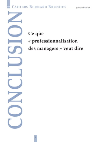 81
Juin 2008 • N° 19
les
Conclusion
Ce que
« professionnalisation
des managers » veut dire
 
