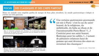 #2. LE VOYAGE AU CŒUR DE L’ASSIETTE NOTRE MADELEINE DE PROUST
36
Notre vie nomade nous empêche parfois de manger de bons plats réconforts. Le monde gastronomique s’adapte et
s’invite sur votre parcours.
FOCUS DES CLASSIQUES ET DES CHEFS PARTOUT
Le sacre du sucré – France Inter
“
Une certaine gastronomie gourmande
est née à Paris : c'est le cas du saint-
honoré, de la religieuse, du
millefeuille, du baba au rhum et de
l'incontournable Paris-Brest ! (…)
Conticini pour son saint-honoré,
Bontemps pour les sablés, (…) autant
de pâtissiers créateurs haut de
gamme qui sont devenus des stars en
revisitant des classiques !
Boco
Boco, le restaurant proposant des classiques de la gastronomie française
élaborés par des grands chefs. En partenariat avec les aéroports de Paris, ils
suivent tous les trajets des gourmets.
Meunier 1874
Meunier 1874, « petits plats en chambre » propose de « mettre en boîte » des
classiques de la cuisine traditionnelle française. Les bocaux sont réchauffés
grâce à des steamers présents dans les chambres d’hôtel.
 