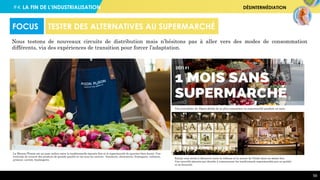 #4. LA FIN DE L’INDUSTRIALISATION DÉSINTERMÉDIATION
59
Nous testons de nouveaux circuits de distribution mais n’hésitons pas à aller vers des modes de consommation
différents, via des expériences de transition pour forcer l’adaptation.
FOCUS TESTER DES ALTERNATIVES AU SUPERMARCHÉ
Une journaliste du Figaro décide de ne plus consommer en supermarché pendant un mois.
La Maison Plisson est un juste milieu entre la traditionnelle épicerie fine et le supermarché de quartier bien fourni. Une
certitude de trouver des produits de grande qualité et sur tous les univers : boucherie, charcuterie, fromagerie, crémerie,
primeur, caviste, boulangerie.
Eataly vous invite à découvrir toute la richesse et la saveur de l’Italie dans un même lieu.
Une nouvelle épicerie qui cherche à concurrencer les traditionnels supermarchés par sa qualité
et sa diversité.
 