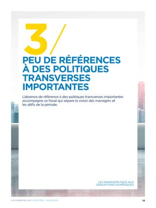 3/Peu de références
à des politiques
transverses
importantes
L’absence de référence à des politiques transverses importantes
accompagne ce fossé qui sépare la vision des managers et
les défis de la période.
Les managers face aux
disruptions numériques
14Les cahiers DE L’OSI / hors série - janvier 2016
 