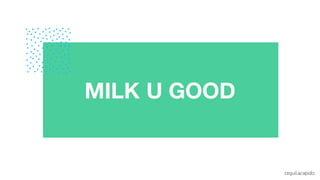 MILK U GOOD
m
 