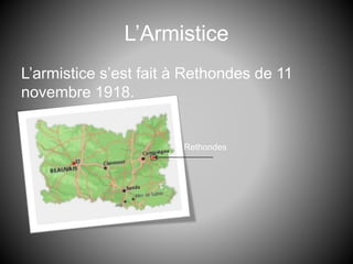 L’Armistice
L’armistice s’est fait à Rethondes de 11
novembre 1918.
Rethondes
 