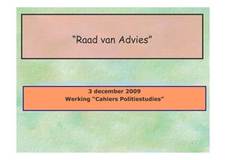 1
“Raad van Advies”
3 december 2009
Werking “Cahiers Politiestudies”
 