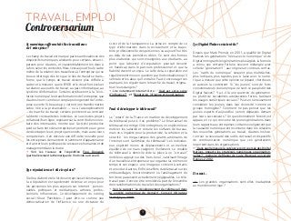 91
Le numérique affranchit-il les travailleurs
de l’entreprise ?
Le champ du travail est marqué par les ambivalences des
­dispositifs numériques, aliénants pour certains, émanci­
pateurs pour d’autres, et vraisemblablement les deux à
la fois selon les contextes. Mais c’est aujourd’hui le cadre
même de la relation des travailleurs à l’entreprise qui se
trouve ­interrogé, dès lors que le lieu de travail se trans-
forme, que le temps de travail devient plus difficile à
­cadrer et à mesurer, que le BYOD et le cloud font évoluer
la relation aux ­outils de travail, au parc informatique, au
système d’information. ­Certains attribueront à la “révo-
lution numérique” les transformations de l’entreprise, que
d’autres liront comme un simple prolongement de l’entre-
prise ouverte. Si beaucoup y verront une transformation
subie, liée à la précarisation – ou à l’assouplissement
– du marché du travail, certains pointeront au contraire
la liberté croissante des individus. Le succès des projets
collaboratifs en ligne, reposant sur la contribution volon-
taire des internautes, montre que l’activité productive
peut se faire hors des entreprises et permettre aux gens
de développer leurs projets personnels, mais aussi leurs
­compétences. Il en découle une difficulté nouvelle pour
les entreprises de maintenir le sentiment d’appartenance
et d’ancrer leurs politiques de ressources humaines et de
management dans la durée.
→ Voir les travaux de l’expédition Fing Digiwork
(particulière­ment la thématique de l’individu au travail).
La e-réputation va-t-elle trop loin ?
Si elle a d’abord été le lot des entreprises et des marques,
la e-réputation est rapidement devenue un enjeu pour
les personnes les plus exposés sur internet : person­
nalités politiques et médiatiques, artistes, profes-
sionnels, ­influenceurs. Le développement du scoring
social (Klout, PeerIndex,…) peut être vu comme une
démo­cratisation de l’influence ou une ­dictature du
score et de la ­transparence. La prise en compte de ce
type ­d’informations dans le ­recrutement et la trajec-
toire ­professionnelle des personnes va aujourd’hui très
­au-delà de ses premières cibles. Ce sont des formes
plus élaborées qui sont enseignées aux étudiants, au
point que l’absence d’e-réputation pourrait devenir
un ­handicap dans le parcours ­professionnel et que la
­fiabilité devient un enjeu. Le culte de la e-réputation est
régulièrement mise en question par ­l’individualisme qu’il
véhicule et les abus qu’il entraîne. Faut-il encourager ces
pratiques, les réguler dans le marché du travail, stigma-
tiser leurs dangers ?
→ Lire notamment Internet Actu : “Quel est votre score
­d’influence ?” , et “Réputation, influence et monétisation.”
Faut-il développer le télétravail ?
Le “retard” de la France en matière de développement
du ­télétravail pose-t-il un problème ? Le bilan actuel du
télé­­travail est mitigé. Côté entreprises, on espère mieux
­motiver les salariés et réduire les surfaces de bureau,
mais on ­s’inquiète pour la productivité, la cohésion et la
­sécurité : les mega-campus des géants américains de
­l’internet sont ­l’antithèse du télétravail ! Les individus,
eux, espèrent moins de déplacements et un meilleur
équilibre de vie mais craignent l’isole­ment. Le modèle
du télétravail à domicile cède la place à un “e-travail”
mobile ou appuyé sur des “tiers-lieux”, valorisant l’image
d’un travailleur-entrepreneur qui organise lui-même son
temps et son espace : une image qui convient à certains
et en exclut d’autres. Enfin, les effets du télétravail sur les
embouteillages, l’environnement ou l’aménagement du
territoire, paraissent actuellement négligeables. Le télé-
travail peut-il encore être considéré à part de l’ensemble
des transformations du travail et des organisations ?
→ Voir le rapport “Le développement du télétravail dans
la société numérique de demain”, Conseil d’Analyse
Stratégique, 2009.
Les Digital Natives existent-ils ?
Depuis que Mark Prenski, en 2001, a qualifié de Digital
Natives les générations “nées avec le numérique” et de
Digital ­Immigrants les générations plus âgées, la formule
a connu une certaine fortune, souvent mélangée avec
celle de ­“génération Y”, aux origines et contours confus.
Les “natifs du numérique” seraient plus multitâches,
plus ludiques, plus rapides, pus à l’aise avec le numé-
rique. à mesure que cette opinion se ­répand, chercheurs
et ­auteurs la contestent. Si “les jeunes” sont de forts
consommateurs du numérique, ne sont-ce pas plutôt des
Digital Naives ? Y a-t-il là une question de géné­ration,
ou plutôt de sociabilités adolescentes fortes, facilitant
les usages numériques sociaux ? Peut-on ­sérieuse­ment
considérer les jeunes, dans leur diversité, comme un
groupe homogène ? Comment ne pas penser que les
jeunes experts d’aujourd’hui seront dépassés demain
par leurs succes­seurs ? Un questionnement fécond est
ap­paru en ce qui concerne les jeunes générations dans
leurs rapports aux entreprises; certains souligneront que
la causalité numérique est incertaine dans les relations
des nouvelles générations au travail, d’autres insiste-
ront sur la nouveauté des outils de travail et dispo­sitifs
de communication numérique que ces générations
­importent dans les organisations.
→ “Dans quelle mesure la catégorie controversée des Digital
Natives, impacte les stratégies numériques organisation­
nelles?”, mémoire de Master de Lucie Wozniak, université
Rennes 2, 2012.
Et aussi…
  Les grandes organisations sont-elles inadaptées
au monde numérique ?
TRAVAIL, EMPLOI
Controversarium
 