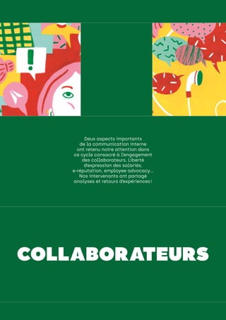 engager ses collaborateurs
Deux aspects importants
de la communication interne
ont retenu notre attention dans
ce cycle consacré à l’engagement
des collaborateurs. Liberté
d’expression des salariés,
e-réputation, employee advocacy…
Nos intervenants ont partagé
analyses et retours d’expériences !
COLLABORATEURS
 