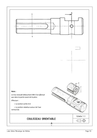 Labo Génie Mécanique de Kélibia Page 93
Echelle 1 :1
Nota :
Le trou taraudé débouchant M8 n’est effectué
que dans la partie avant de la pièce.
Effectuer :
□ La sec>on sor>e A-A
□ La sec>on raba?ue autour de l’axe
vertical (b)
 