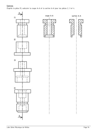 Labo Génie Mécanique de Kélibia Page 94
Exercice:
D'après la pièce (1), exécuter la coupe A-A et la section A-A pour les pièces 2, 3 et 4.
coupe A-A section A-A
 