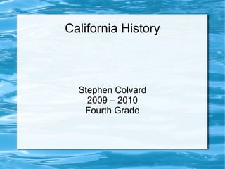 California History Stephen Colvard 2009 – 2010 Fourth Grade 