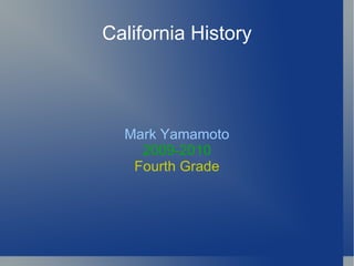 California History Mark Yamamoto 2009-2010 Fourth Grade 