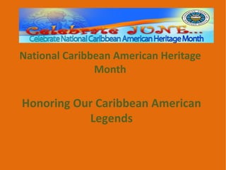 National Caribbean American Heritage
               Month

Honoring Our Caribbean American
           Legends
 