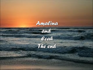 Amalina
 and
 Ecah
The end
 