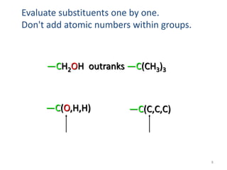 Evaluate substituents one by one.
Don't add atomic numbers within groups.
—CH2OH outranks —C(CH3)3
—C(O,H,H) —C(C,C,C)
8
 