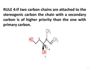 RULE 4:If two carbon chains are attached to the
stereogenic carbon the chain with a secondary
carbon is of higher priority than the one with
primary carbon.
23
4
1
9
 