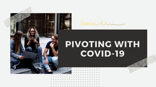 PIVOTING WITH
COVID-19
 