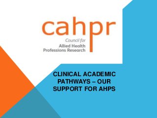 CLINICAL ACADEMIC
PATHWAYS – OUR
SUPPORT FOR AHPS
 
