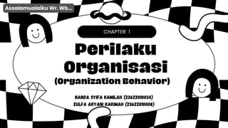 CHAPTER 1
Perilaku
Organisasi
(Organization Behavior)
Nanda Syifa Kamilah (23622010034)
Zulfa Aryani Karimah (23622010008)
Assalamualaiku Wr. Wb...
 