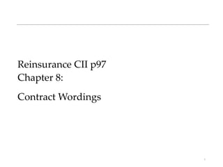 1
Reinsurance CII p97
Chapter 8:
Contract Wordings
 