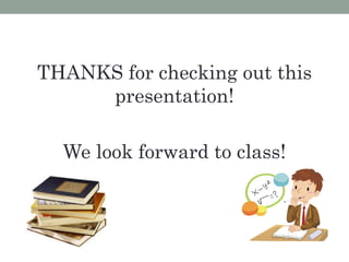 THANKS for checking out this 
presentation! 
We look forward to class! 
