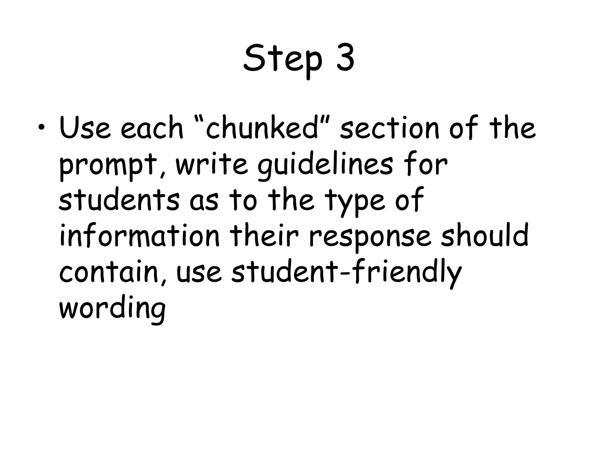 Step 3 Use each “chunked” section of the prompt, write guidelines for students as to the type of information their response should contain, use student-friendly wording 