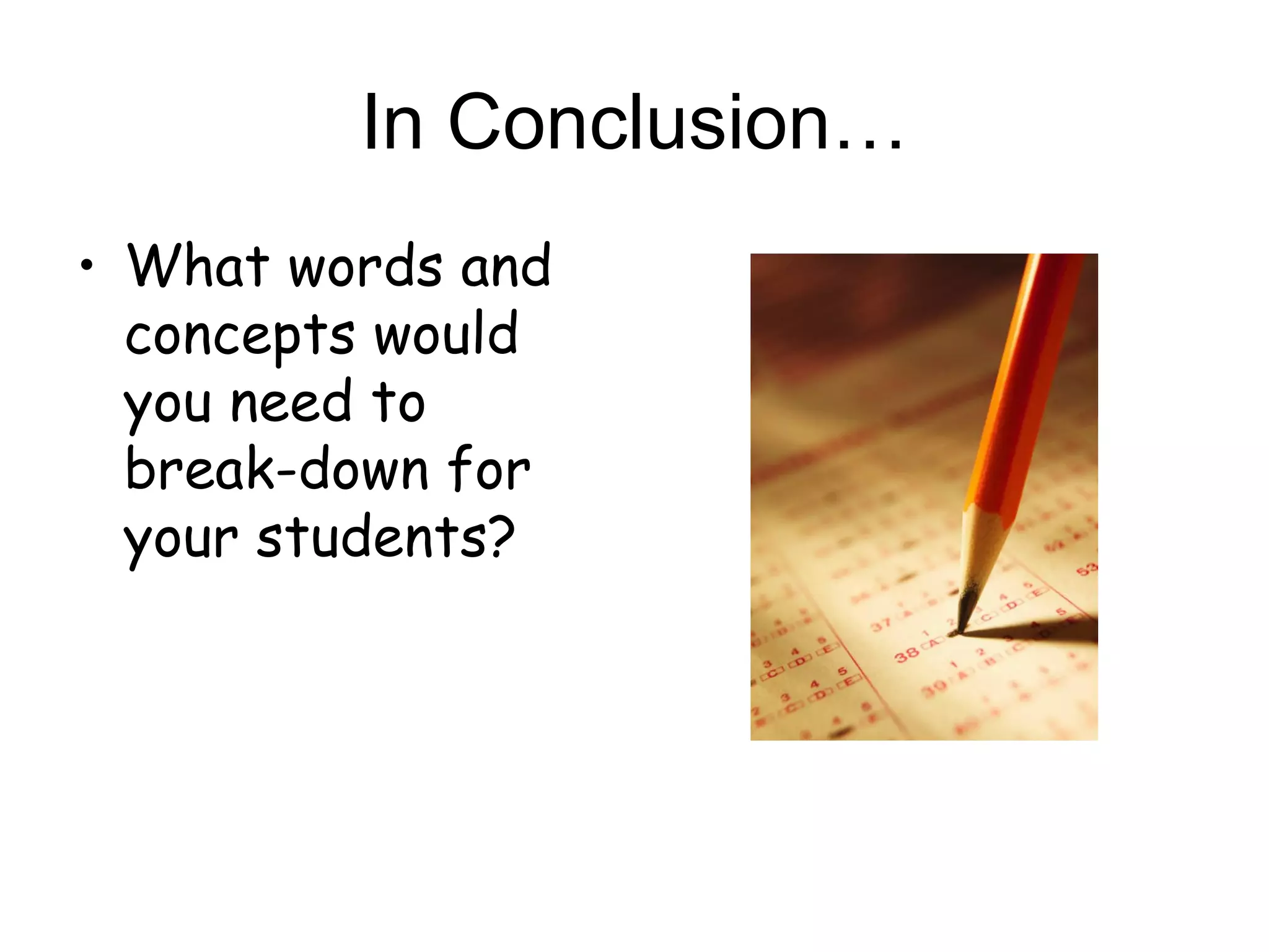 In Conclusion… What words and concepts would you need to break-down for your students? 