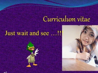 Curriculum vitae
Just wait and see …!!!
 