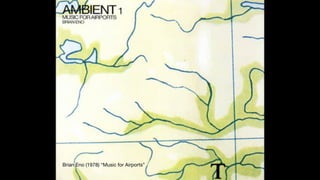 Brian Eno (1978) “Music for Airports”
 