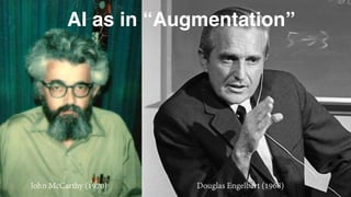 John McCarthy (1970) Douglas Engelbart (1968)
AI as in “Augmentation”
 