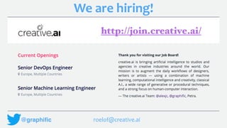 We	are	hiring!
@graphiﬁc roelof@creative.ai
http://join.creative.ai/
 