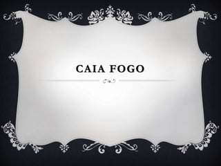 CAIA FOGO
 