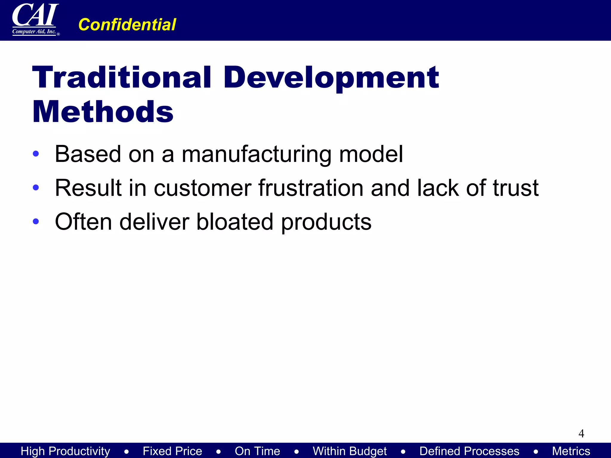 Traditional Development Methods Based on a manufacturing model Result in customer frustration and lack of trust Often deliver bloated products 