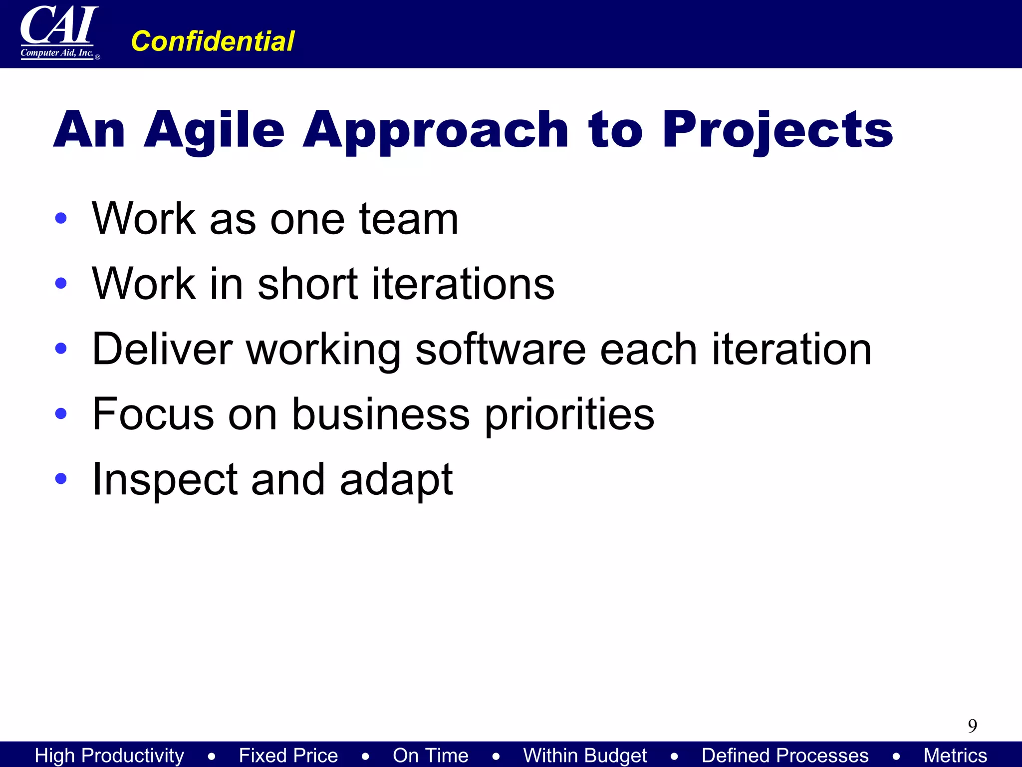 An Agile Approach to Projects Work as one team Work in short iterations Deliver working software each iteration Focus on business priorities Inspect and adapt 