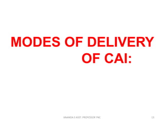 MODES OF DELIVERY
OF CAI:
13ANANDA.S ASST. PROFESSOR YNC
 
