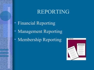 REPORTING
• Financial Reporting
• Management Reporting
• Membership Reporting
 