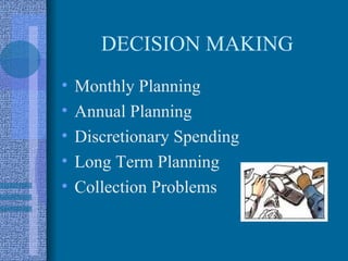 DECISION MAKING
•   Monthly Planning
•   Annual Planning
•   Discretionary Spending
•   Long Term Planning
•   Collection Problems
 